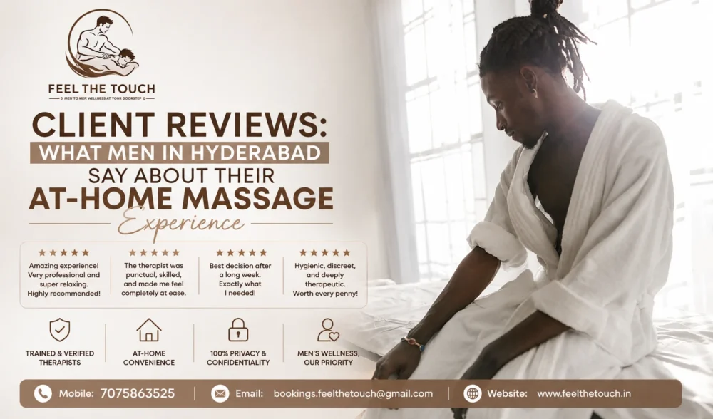 Client Reviews: What Men in Hyderabad Say About Their At-Home Massage Experience | FEEL THE TOUCH Home Massage Services | Call 7075863525